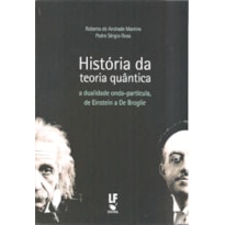 HISTÓRIA DA TEORIA QUÂNTICA: A DUALIDADE ONDA-PARTÍCULA, DE EINSTEIN A DE BROGLIE
