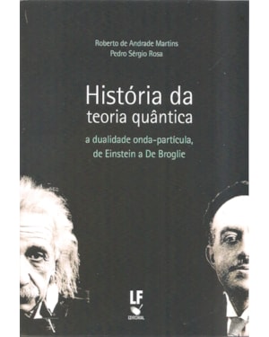 HISTÓRIA DA TEORIA QUÂNTICA: A DUALIDADE ONDA-PARTÍCULA, DE EINSTEIN A DE BROGLIE