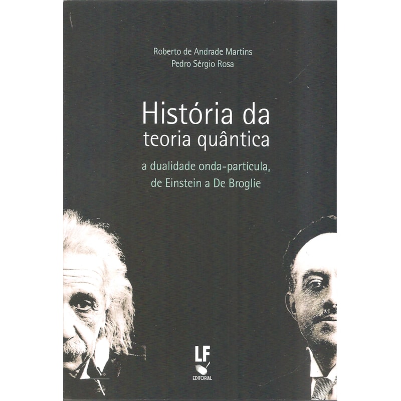 HISTÓRIA DA TEORIA QUÂNTICA: A DUALIDADE ONDA-PARTÍCULA, DE EINSTEIN A DE BROGLIE
