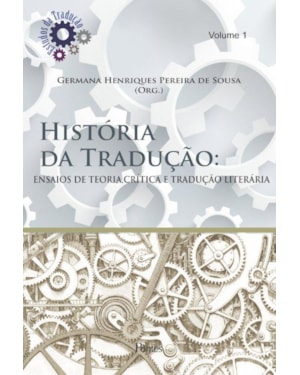 HISTORIA DA TRADUCAO - ENSAIOS DE TEORIA, CRITICA E TRADUCAO LITERARIA - COL ESTUDO DA TRADUCAO VOL 1