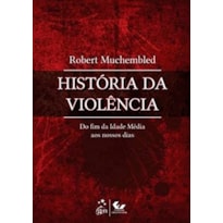 HISTÓRIA DA VIOLÊNCIA - DO FIM DA IDADE MÉDIA AOS NOSSOS DIAS