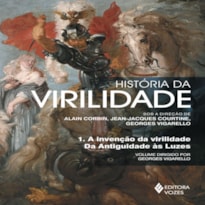 HISTÓRIA DA VIRILIDADE VOL. 1: A INVENÇÃO DA VIRILIDADE: DA ANTIGUIDADE ÀS LUZES