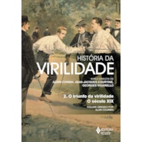 HISTÓRIA DA VIRILIDADE VOL. 2: O TRIUNFO DA VIRILIDADE: O SÉCULO XIX