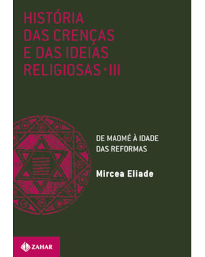 HISTÓRIA DAS CRENÇAS E DAS IDEIAS RELIGIOSAS: VOLUME 3: DE MAOMÉ À IDADE DAS REFORMAS