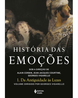 HISTÓRIA DAS EMOÇÕES VOL. 1: DA ANTIGUIDADE ÀS LUZES