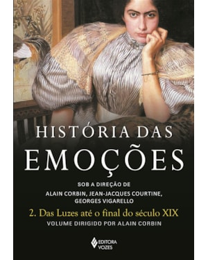 HISTÓRIA DAS EMOÇÕES VOL. 2: DAS LUZES ATÉ O FINAL DO SÉCULO XIX