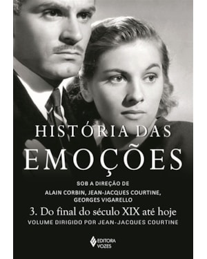 HISTÓRIA DAS EMOÇÕES VOL. 3: DO FINAL DO SÉCULO XIX ATÉ HOJE