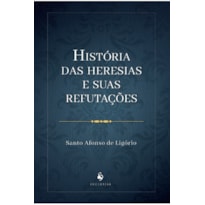 HISTÓRIA DAS HERESIAS E SUAS REFUTAÇÕES