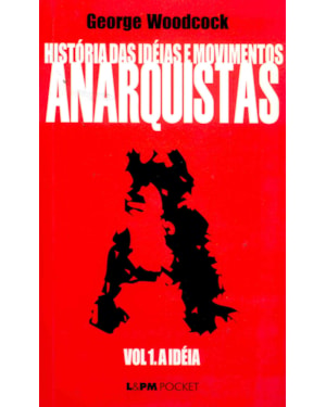 História das ideias e movimentos anarquistas - vol. I - a ideia