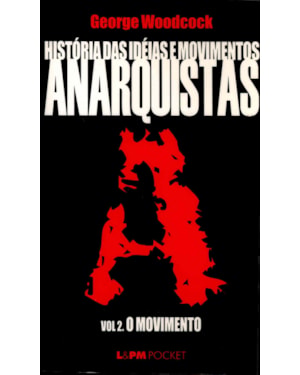 História das ideias e movimentos anarquistas - vol. II - o movimento