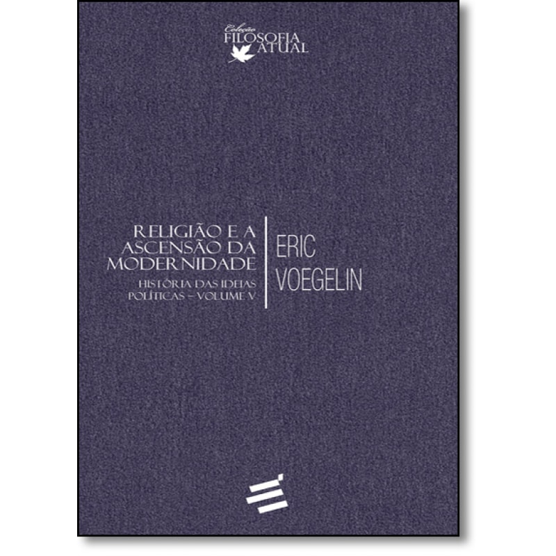 HISTÓRIA DAS IDEIAS POLÍTICAS - VOLUME V - RELIGIÃO E ASCENSÃO DA MODERNIDADE