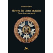 HISTÓRIA DAS VESTES LITÚRGICAS - FORMA, IMAGEM E FUNÇÃO