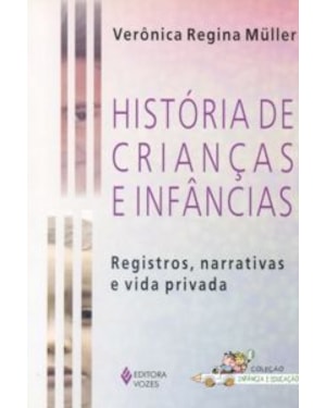 HISTORIA DE CRIANCAS E INFANCIAS - REGISTROS, NARRATIVA E VIDA PRIVADA