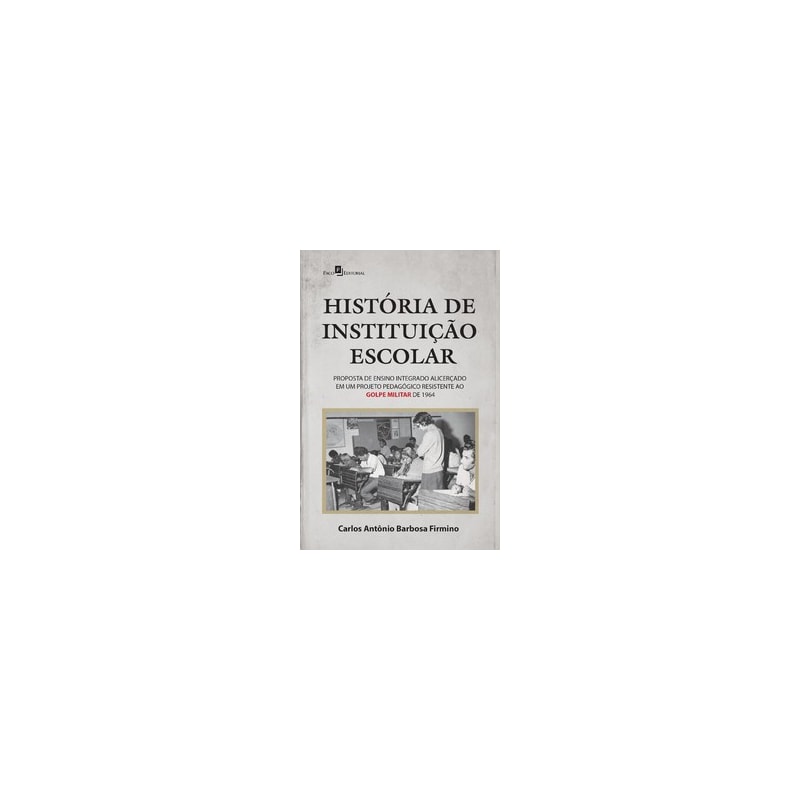 História de instituição escolar: proposta de ensino integrado alicerçado em um projeto pedagógico resistente ao golpe militar de 1964