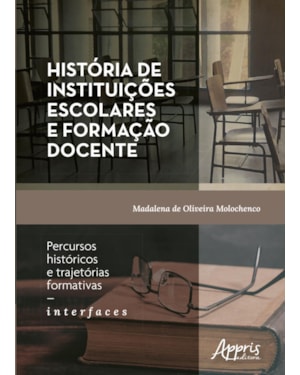HISTÓRIA DE INSTITUIÇÕES ESCOLARES E FORMAÇÃO DOCENTE: PERCURSOS HISTÓRICOS E TRAJETÓRIAS FORMATIVAS - INTERFACES