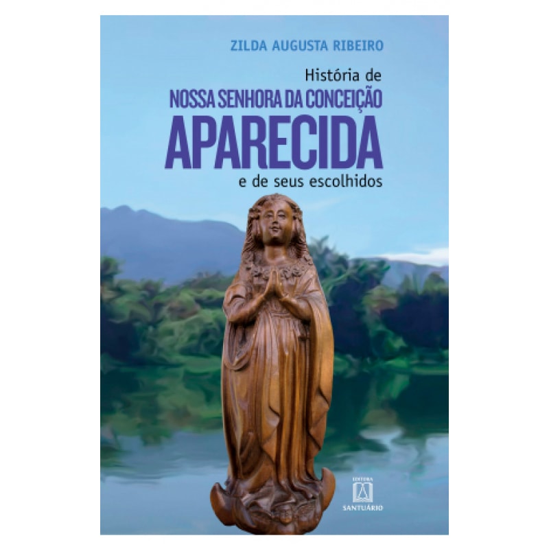 HISTORIA DE NOSSA SENHORA DA CONCEICAO APARECIDA E DE SEUS ESCOLHIDOS