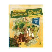 HISTÓRIA DO BRASIL PARA CRIANÇAS: VOL. I - SÉCULO XVI