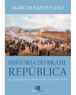 HISTÓRIA DO BRASIL REPÚBLICA - DA QUEDA DA MONARQUIA AO FIM DO ESTADO NOVO