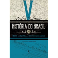 HISTÓRIA DO BRASIL: SÉCULO XX - A REPÚBLICA E O DESENVOLVIMENTO NACIONAL (VOL. V)