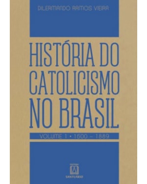 HISTÓRIA DO CATOLICISMO NO BRASIL - VOLUME 1