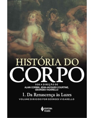 HISTÓRIA DO CORPO - VOL. 1: DA RENASCENÇA ÀS LUZES