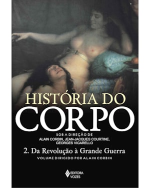 HISTORIA DO CORPO - VOL. 2: DA REVOLUÇÃO À GRANDE GUERRA