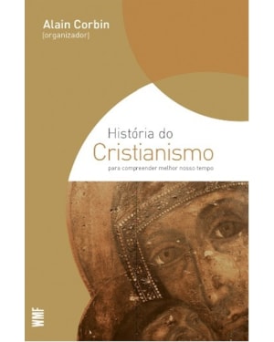 HISTÓRIA DO CRISTIANISMO: PARA COMPREENDER MELHOR NOSSO TEMPO