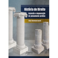 HISTÓRIA DO DIREITO: ASCENSÃO E DEGENERAÇÃO DO PENSAMENTO JURÍDICO