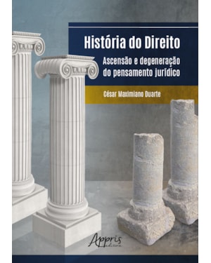 HISTÓRIA DO DIREITO: ASCENSÃO E DEGENERAÇÃO DO PENSAMENTO JURÍDICO