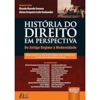 HISTÓRIA DO DIREITO EM PERSPECTIVA - DO ANTIGO REGIME À MODERNIDADE - BIBLIOTECA DE HISTÓRIA DO DIREITO - COORDENADA POR RICARDO MARCELO FONSECA