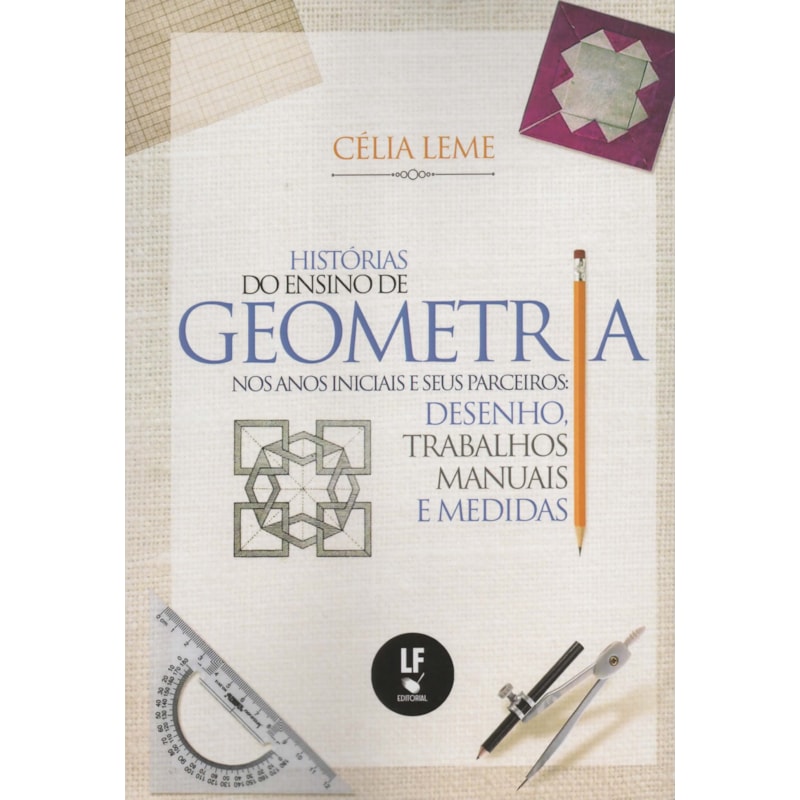 HISTÓRIA DO ENSINO DE GEOMETRIA NOS ANOS INICIAIS E SEUS PARCEIROS: DESENHO, TRABALHOS MANUAIS E MEDIDAS