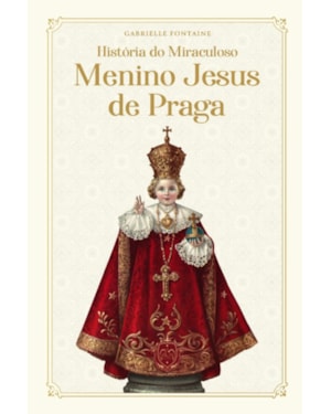 HISTÓRIA DO MIRACULOSO MENINO JESUS DE PRAGA