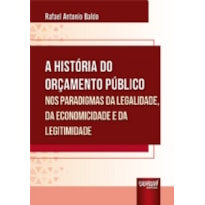 HISTÓRIA DO ORÇAMENTO PÚBLICO NOS PARADIGMAS DA LEGALIDADE, DA ECONOMICIDADE E DA LEGITIMIDADE, A