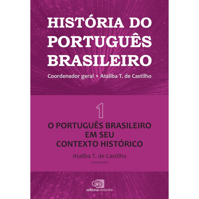 HISTÓRIA DO PORTUGUÊS BRASILEIRO - VOL. 1 - O PORTUGUÊS EM SEU CONTEXTO HISTÓRICO - VOL. 1