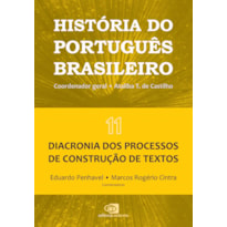 HISTÓRIA DO PORTUGUÊS BRASILEIRO - VOL.11: DIACRONIA DOS PROCESSOS DE CONSTRUÇÃO DE TEXTOS