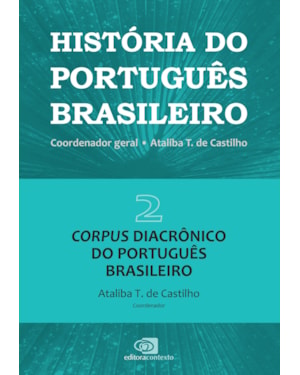 HISTÓRIA DO PORTUGUÊS BRASILEIRO - VOL. 2 - CORPUS DIACRÔNICO DO PORTUGUÊS BRASILEIRO - VOL. 2