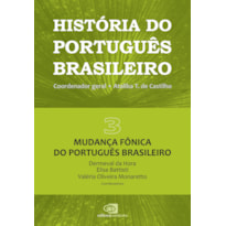 HISTÓRIA DO PORTUGUÊS BRASILEIRO - VOL. 3 - MUDANÇA FÔNICA DO PORTUGUÊS BRASILEIRO - VOL. 3