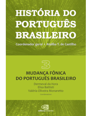 HISTÓRIA DO PORTUGUÊS BRASILEIRO - VOL. 3 - MUDANÇA FÔNICA DO PORTUGUÊS BRASILEIRO - VOL. 3