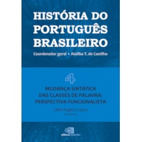 HISTÓRIA DO PORTUGUÊS BRASILEIRO - VOL. 4 - MUDANÇA SINTÁTICA DAS CLASSES DE PALAVRA: PERSPECTIVA FUNCIONALISTA - VOL. 4