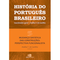 HISTÓRIA DO PORTUGUÊS BRASILEIRO - VOL. 5 - MUDANÇA SINTÁTICA DAS CONSTRUÇÕES: PERSPECTIVA FUNCIONALISTA - VOL. 5