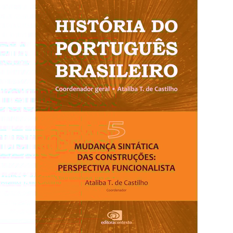 HISTÓRIA DO PORTUGUÊS BRASILEIRO - VOL. 5 - MUDANÇA SINTÁTICA DAS CONSTRUÇÕES: PERSPECTIVA FUNCIONALISTA - VOL. 5
