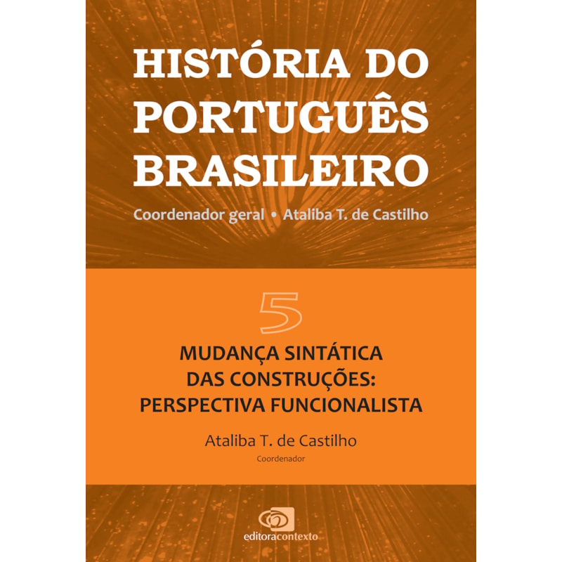 HISTÓRIA DO PORTUGUÊS BRASILEIRO - VOL. 5 - MUDANÇA SINTÁTICA DAS CONSTRUÇÕES: PERSPECTIVA FUNCIONALISTA - VOL. 5