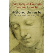 HISTÓRIA DO ROSTO: EXPRIMIR E CALAR AS EMOÇÕES (DO SÉCULO 16 AO COMEÇO DO SÉCULO 19)