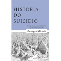 HISTÓRIA DO SUICÍDIO - A SOCIEDADE OCIDENTAL DIANTE DA MORTE VOLUNTÁRIA