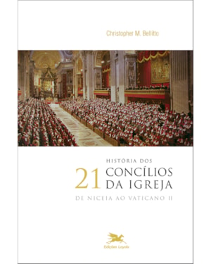 HISTÓRIA DOS 21 CONCÍLIOS DA IGREJA: DE NICEIA AO VATICANO II