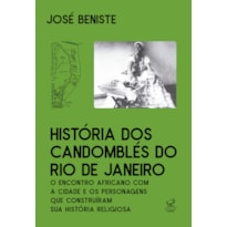HISTÓRIA DOS CANDOMBLÉS DO RIO DE JANEIRO: O ENCONTRO AFRICANO COM O RIO E OS PERSONAGENS QUE CONSTRUÍRAM SUA HISTÓRIA RELIGIOSA