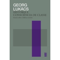 HISTÓRIA E CONSCIÊNCIA DE CLASSE: ESTUDOS SOBRE A DIALÉTICA MARXISTA