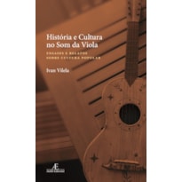 HISTÓRIA E CULTURA NO SOM DA VIOLA: ENSAIOS E RELATOS SOBRE CULTURA POPULAR