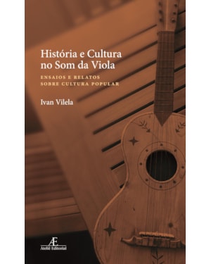 HISTÓRIA E CULTURA NO SOM DA VIOLA: ENSAIOS E RELATOS SOBRE CULTURA POPULAR