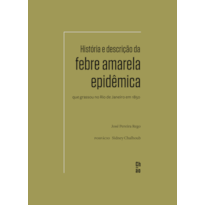 HISTÓRIA E DESCRIÇÃO DA FEBRE AMARELA EPIDÊMICA QUE GRASSOU NO RIO DE JANEIRO EM 1850